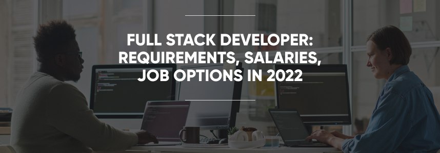 Full Stack Developer: Requirements, Salaries, Job Options in 2022