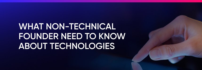 What Non-Technical Founder Need to Know about Technologies: 5 Must-Have Points