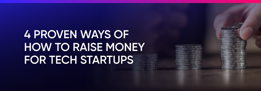 4 Proven Ways Of How to Raise Money For Tech Startups