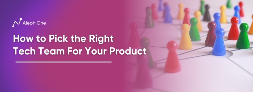 How to Pick the Right Tech Team For Your Product