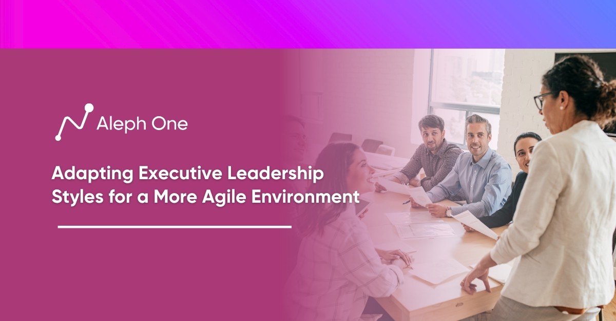 Adapting Executive Leadership Styles for a More Agile Environment
