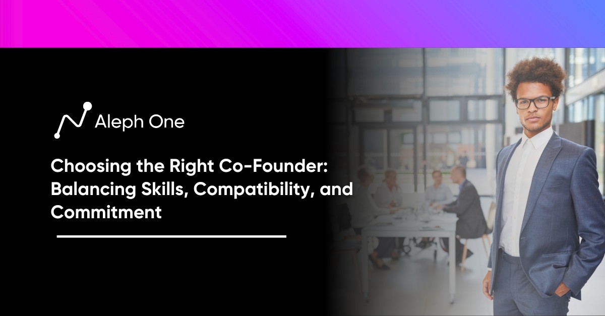 Choosing the Right Co-Founder: Balancing Skills, Compatibility, and Commitment