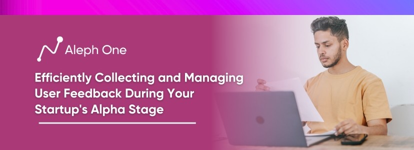 Efficiently Collecting and Managing User Feedback During Your Startup's Alpha Stage