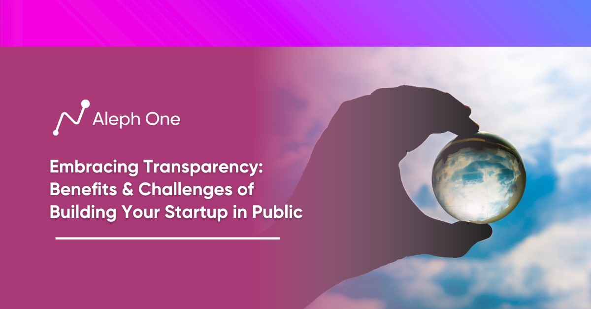 Embracing Transparency Benefits & Challenges of Building Your Startup in Public