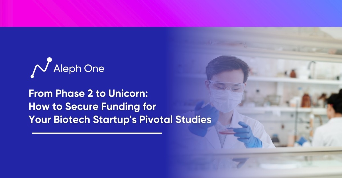 From Phase 2 to Unicorn How to Secure Funding for Your Biotech Startup's Pivotal Studies