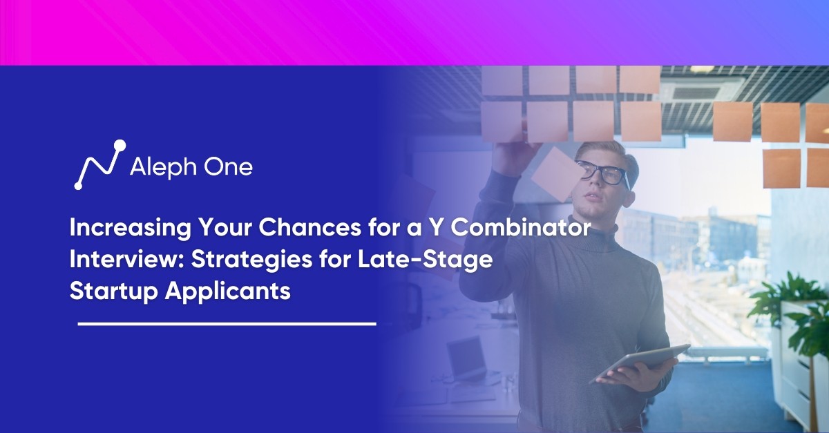 Increasing Your Chances for a Y Combinator Interview Strategies for Late-Stage Startup Applicants