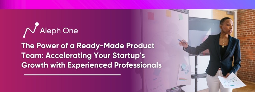 The Power of a Ready-Made Product Team Accelerating Your Startup's Growth with Experienced Professionals