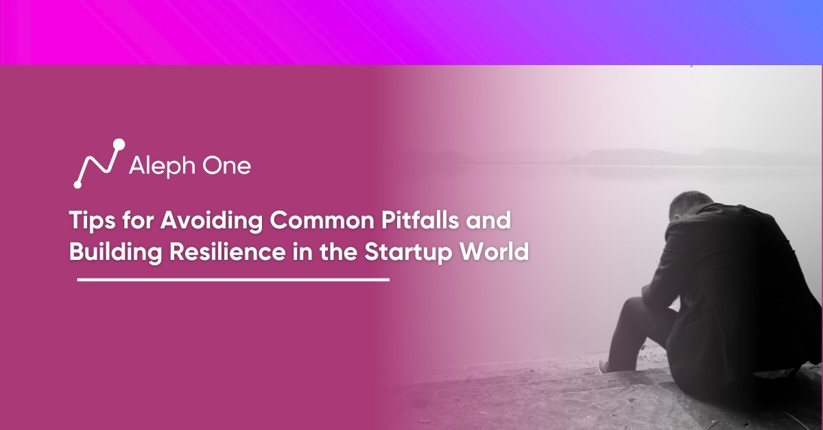 Tips for Avoiding Common Pitfalls and Building Resilience in the Startup World