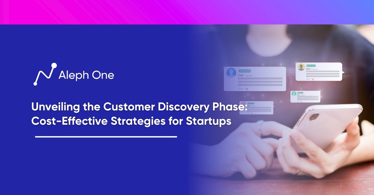 Unveiling the Customer Discovery Phase Cost-Effective Strategies for Startups