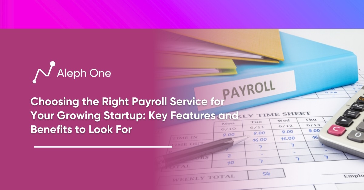 Choosing the Right Payroll Service for Your Growing Startup Key Features and Benefits to Look For