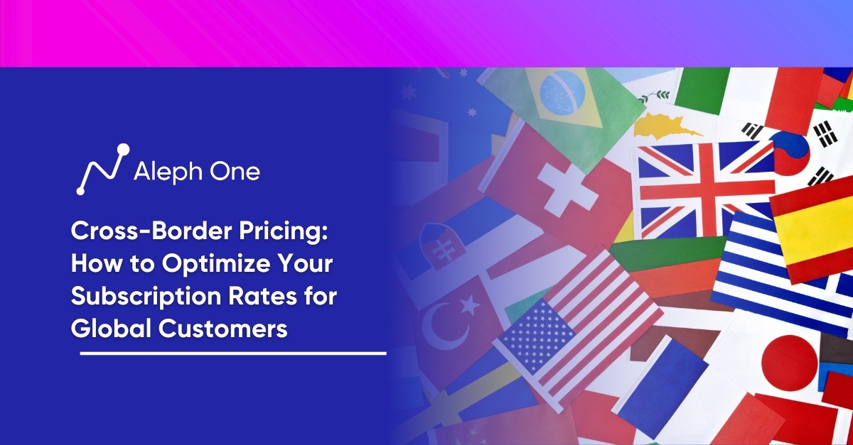 Cross-Border Pricing: How to Optimize Your Subscription Rates for Global Customers