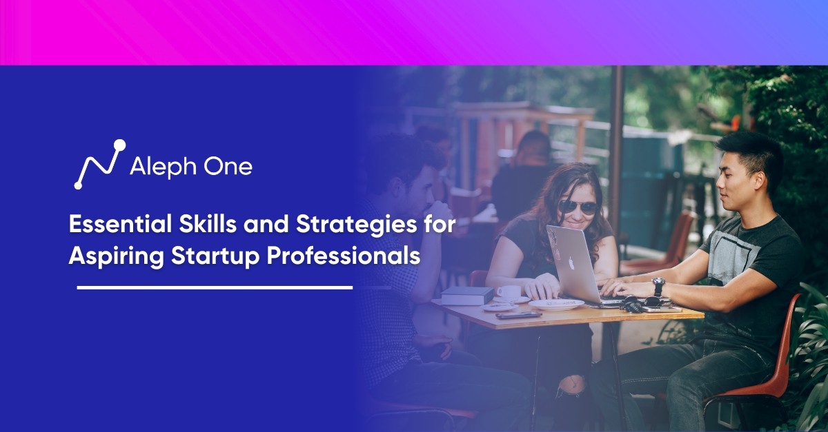 Essential Skills and Strategies for Aspiring Startup Professionals