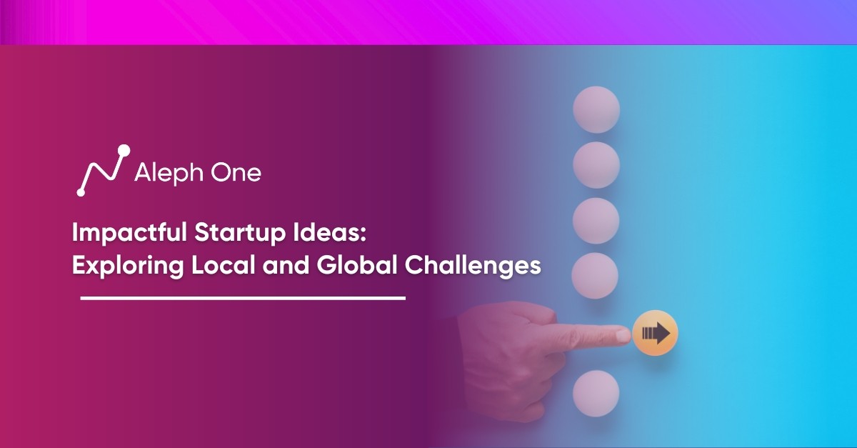 Impactful Startup Ideas Exploring Local and Global Challenges