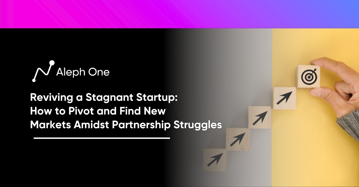 Reviving a Stagnant Startup: How to Pivot and Find New Markets Amidst Partnership Struggles