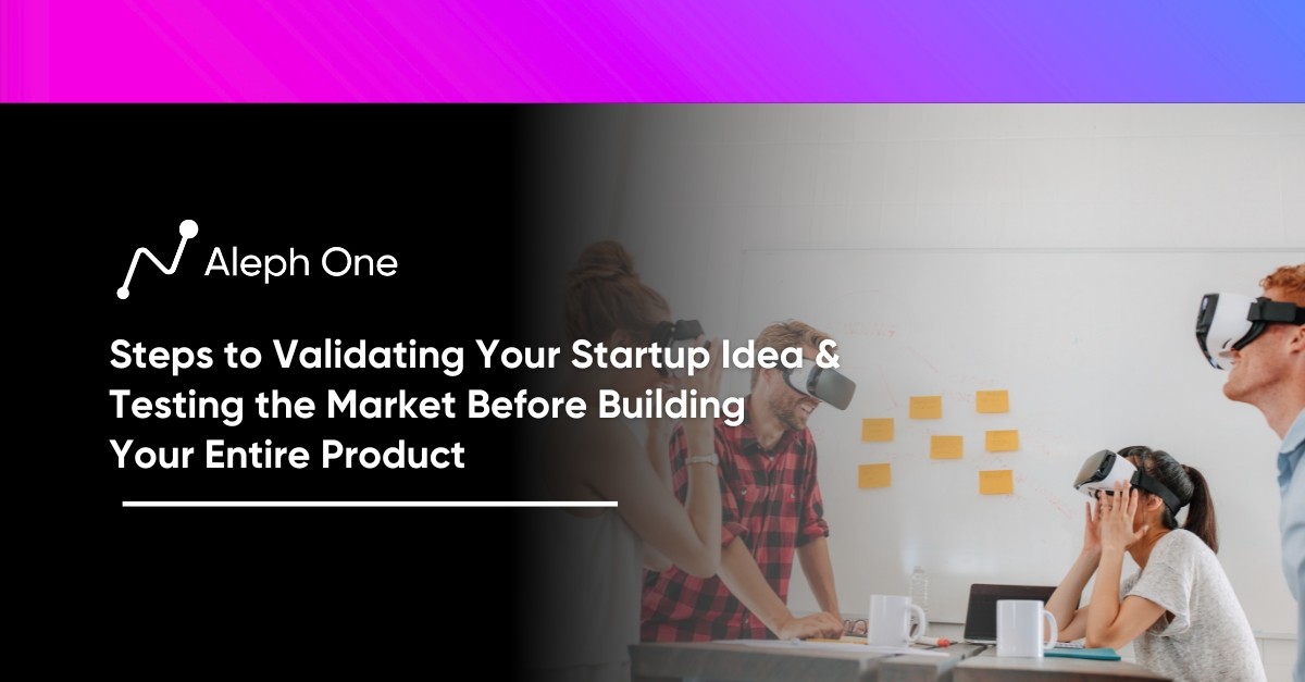 Steps to Validating Your Startup Idea & Testing the Market Before Building Your Entire Product