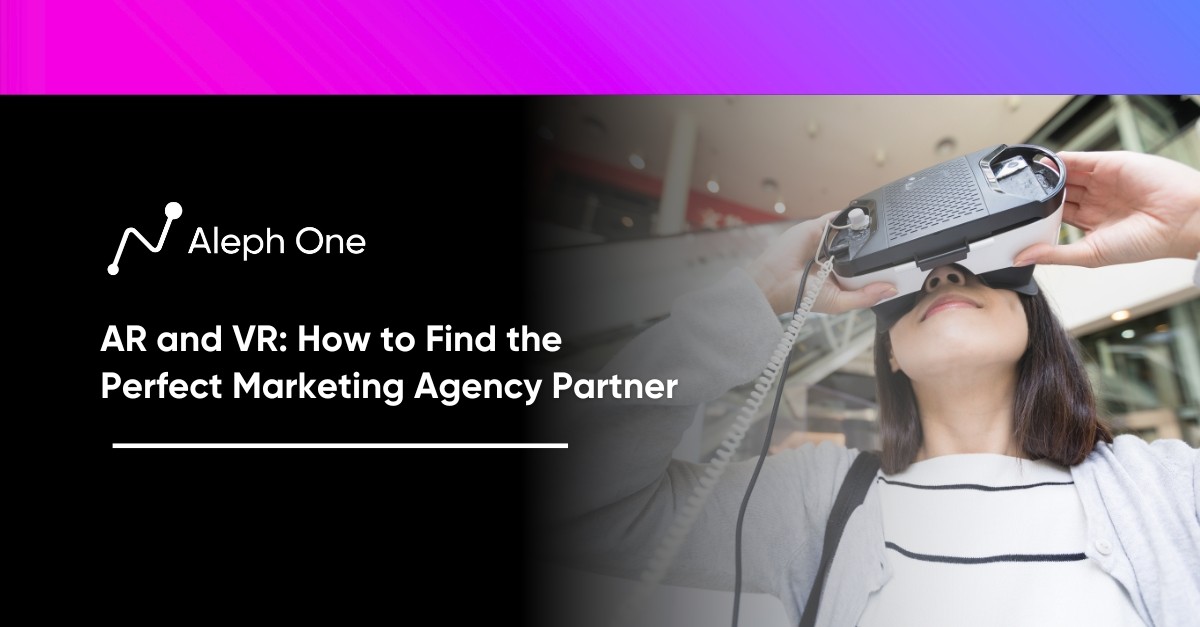 AR and VR: How to Find the Perfect Marketing Agency Partner