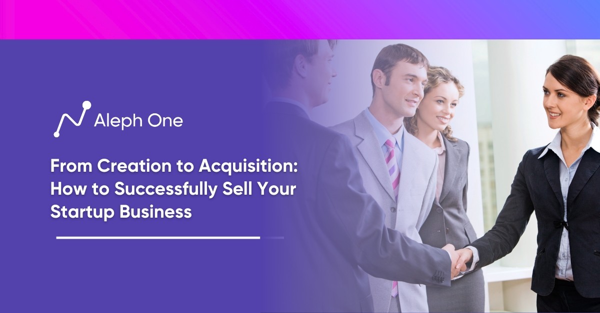 From Creation to Acquisition How to Successfully Sell Your Startup Business