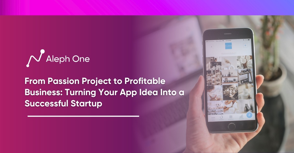 From Passion Project to Profitable Business Turning Your App Idea into a Successful Startup
