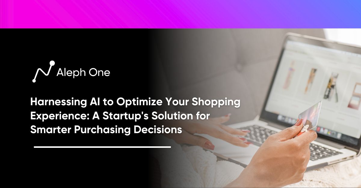 Harnessing AI to Optimize Your Shopping Experience: A Startup's Solution for Smarter Purchasing Decisions