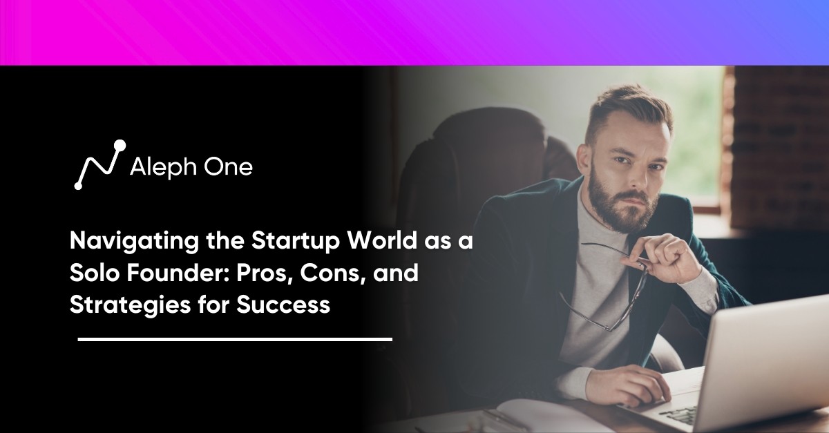 Navigating the Startup World as a Solo Founder Pros, Cons, and Strategies for Success