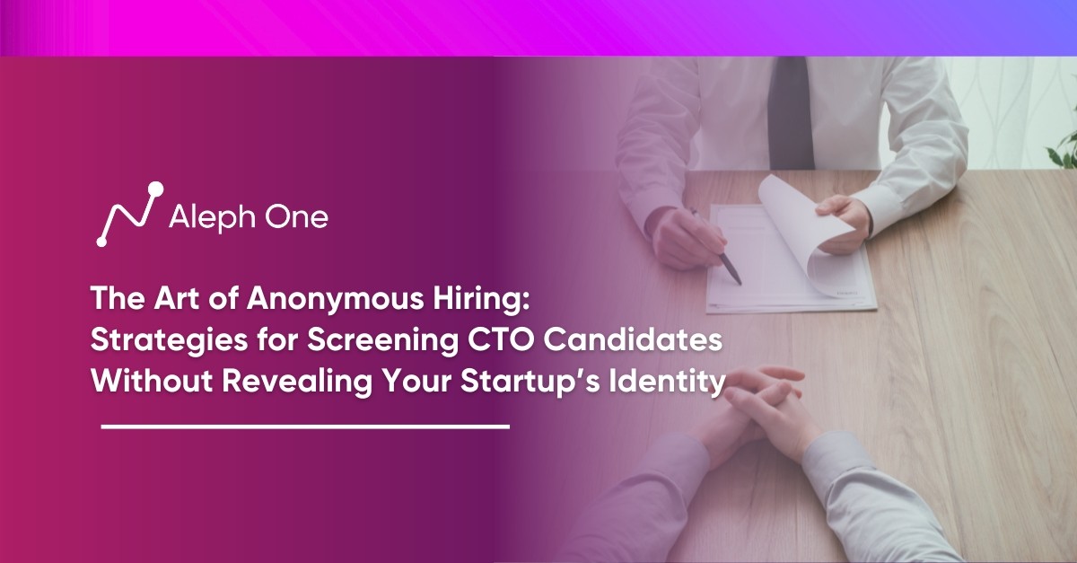 The Art of Anonymous Hiring: Strategies for Screening CTO Candidates Without Revealing Your Startup’s Identity