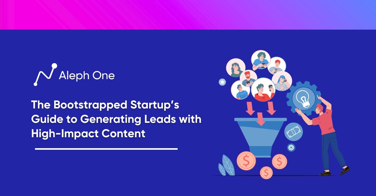 The Bootstrapped Startup’s Guide to Generating Leads with High-Impact Content