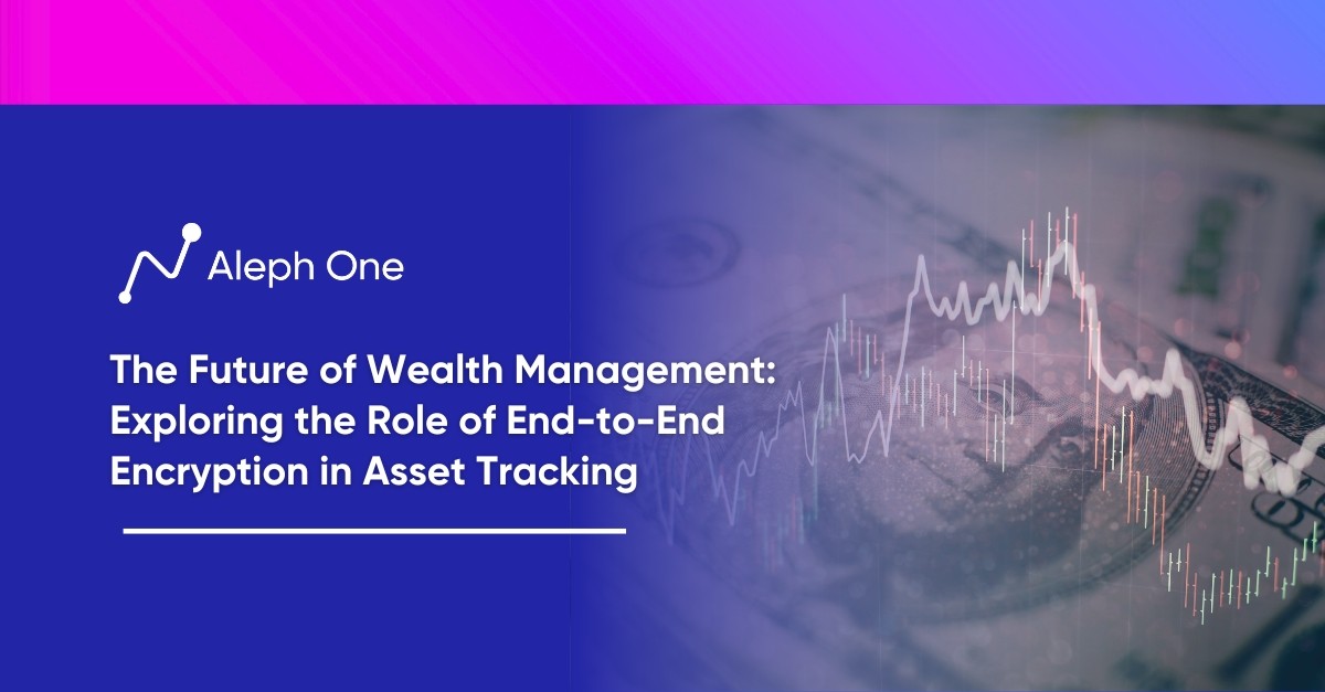 The Future of Wealth Management: Exploring the Role of End-to-End Encryption in Asset Tracking
