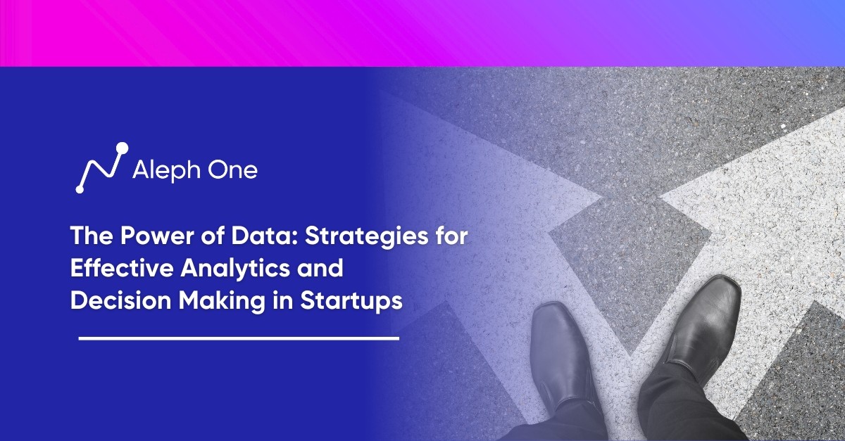 The Power of Data: Strategies for Effective Analytics and Decision Making in Startups