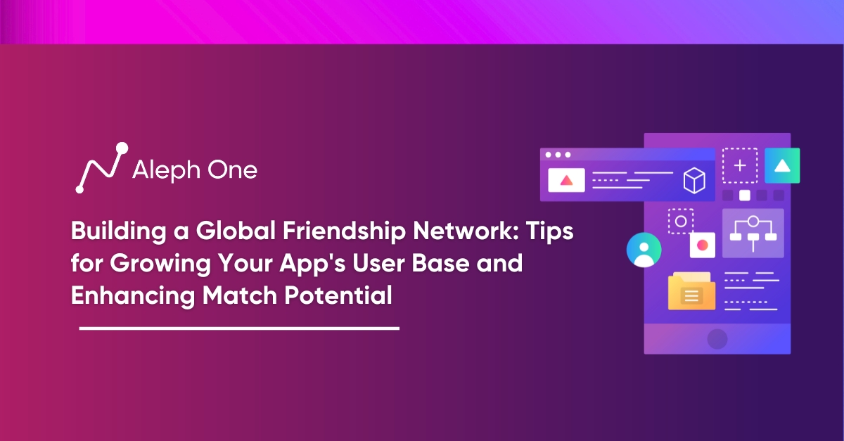 Building a Global Friendship Network Tips for Growing Your App's User Base and Enhancing Match Potential
