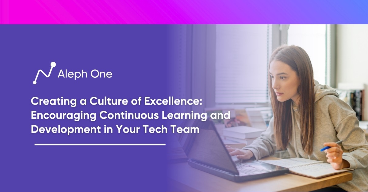 Creating a Culture of Excellence Encouraging Continuous Learning and Development in Your Tech Team