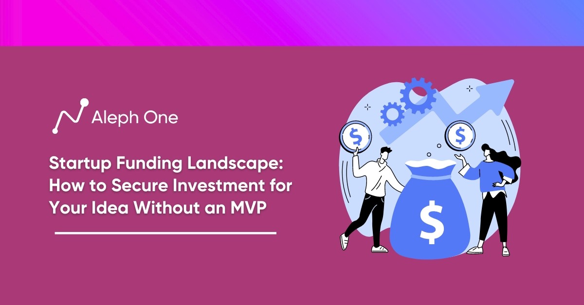 Startup Funding Landscape How to Secure Investment for Your Idea Without an MVP