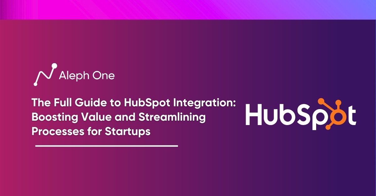 The Full Guide to HubSpot Integration Boosting Value and Streamlining Processes for Startups