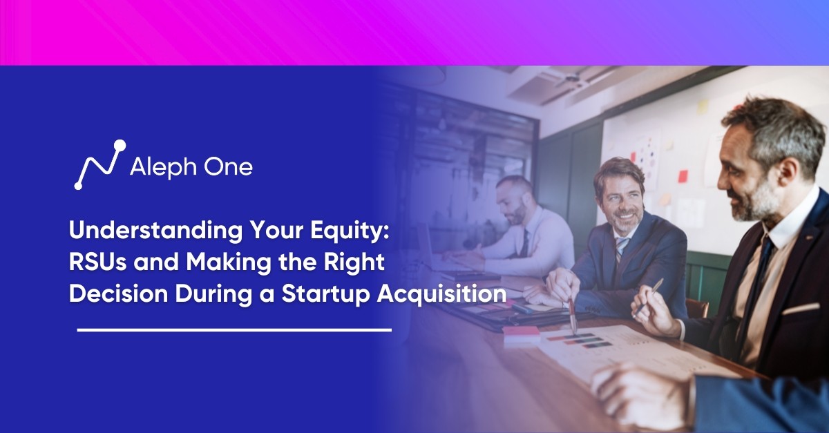 Understanding Your Equity RSUs and Making the Right Decision During a Startup Acquisition